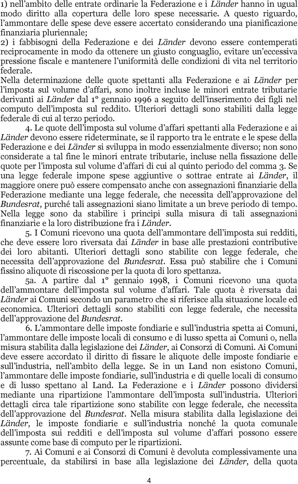 reciprocamente in modo da ottenere un giusto conguaglio, evitare un eccessiva pressione fiscale e mantenere l uniformità delle condizioni di vita nel territorio federale.