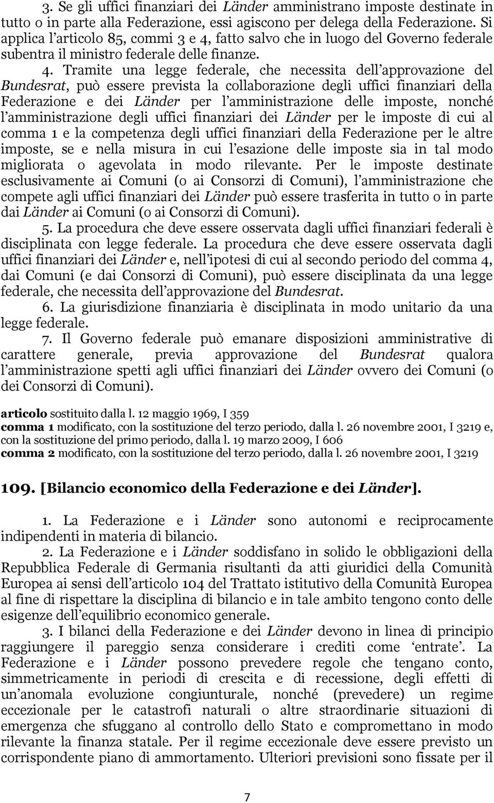 fatto salvo che in luogo del Governo federale subentra il ministro federale delle finanze. 4.