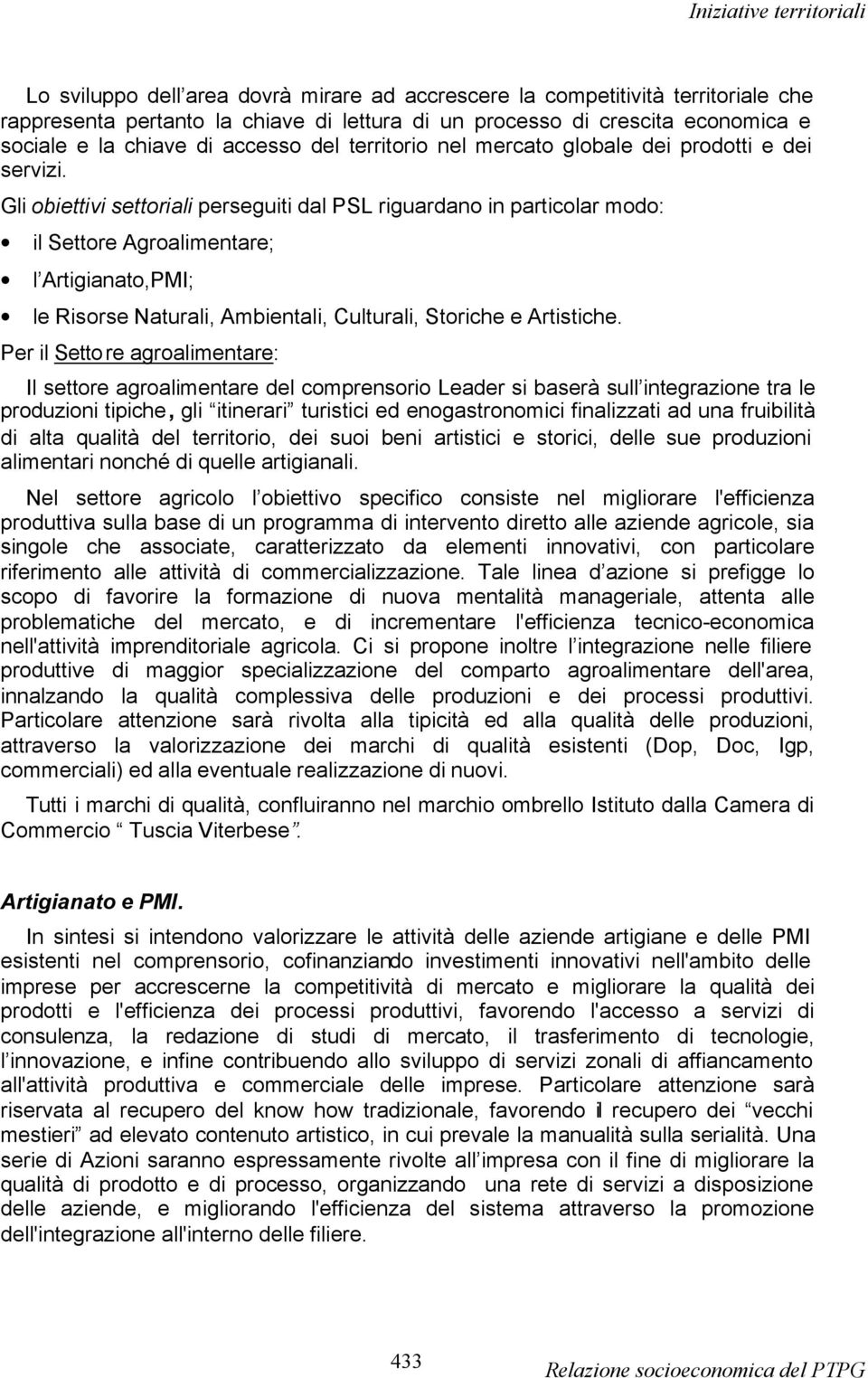 Gli obiettivi settoriali perseguiti dal PSL riguardano in particolar modo: il Settore Agroalimentare; l Artigianato,PMI; le Risorse Naturali, Ambientali, Culturali, Storiche e Artistiche.