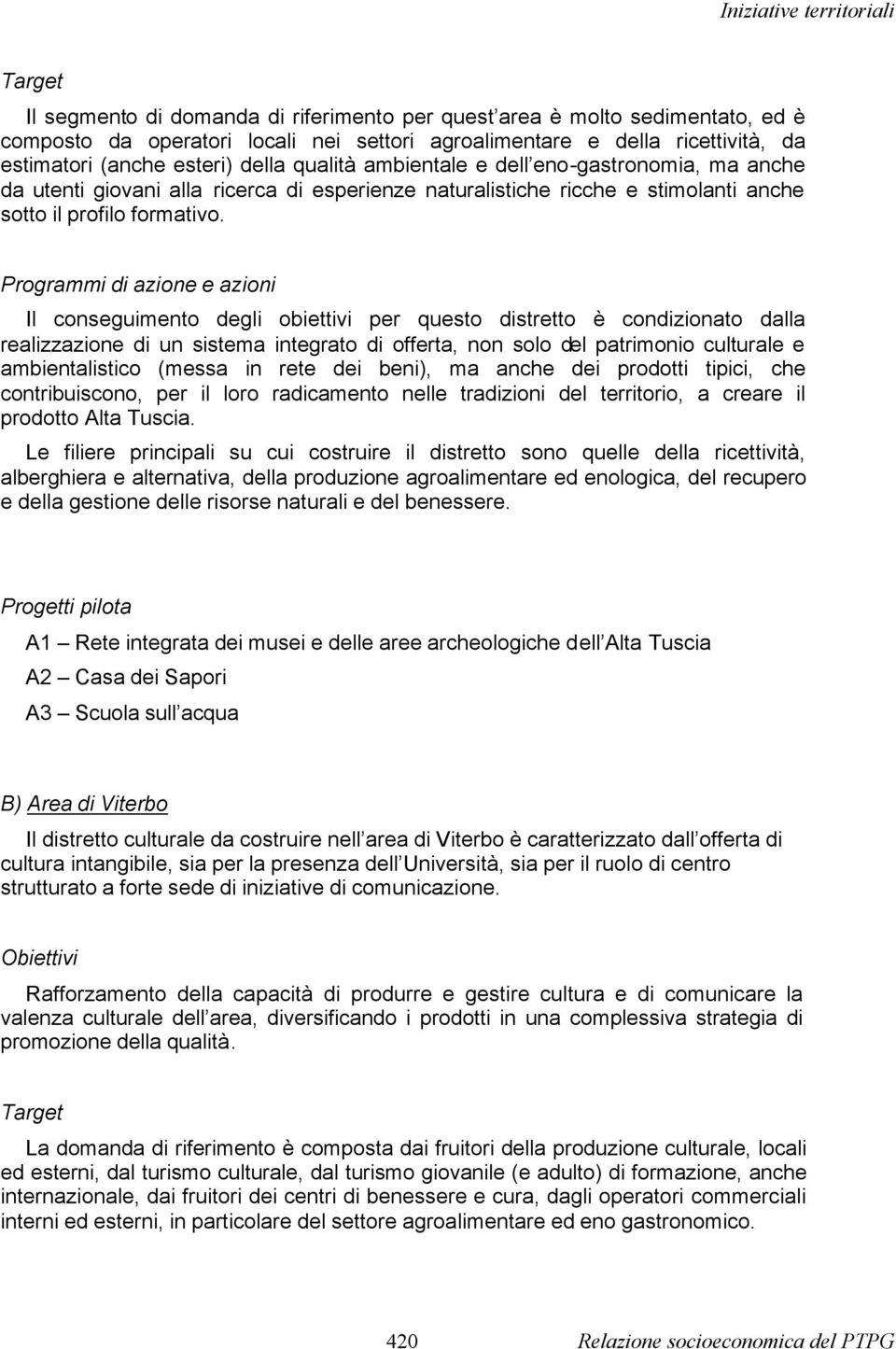 Programmi di azione e azioni Il conseguimento degli obiettivi per questo distretto è condizionato dalla realizzazione di un sistema integrato di offerta, non solo del patrimonio culturale e