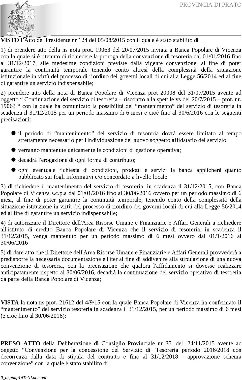 previste dalla vigente convenzione, al fine di poter garantire la continuità temporale tenendo conto altresì della complessità della situazione istituzionale in virtù del processo di riordino dei