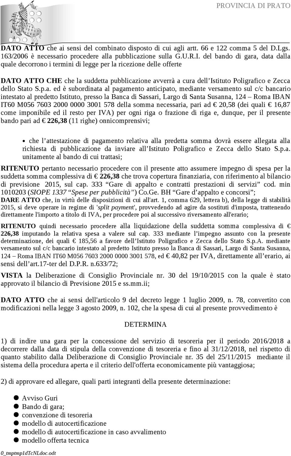 Stato S.p.a. ed è subordinata al pagamento anticipato, mediante versamento sul c/c bancario intestato al predetto Istituto, presso la Banca di Sassari, Largo di Santa Susanna, 124 Roma IBAN IT60 M056