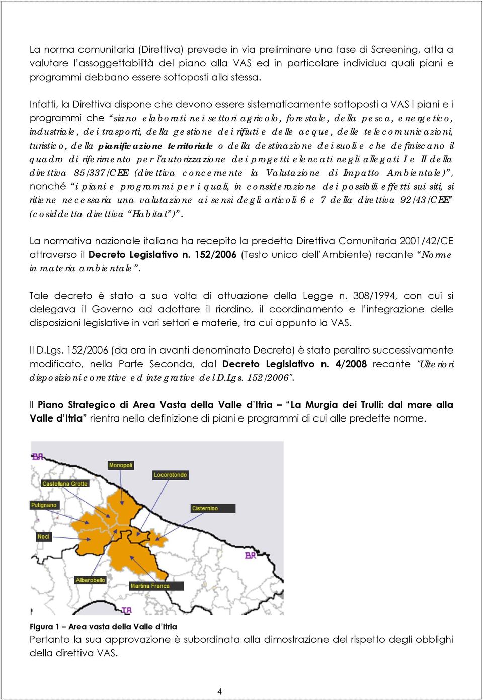 Infatti, la Direttiva dispone che devono essere sistematicamente sottoposti a VAS i piani e i programmi che siano elaborati nei settori agricolo, forestale, della pesca, energetico, industriale, dei