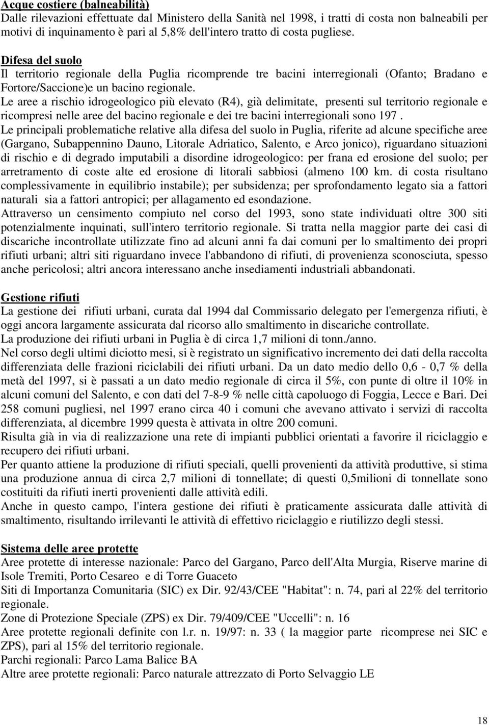 Le aree a rischio idrogeologico più elevato (R4), già delimitate, presenti sul territorio regionale e ricompresi nelle aree del bacino regionale e dei tre bacini interregionali sono 197.