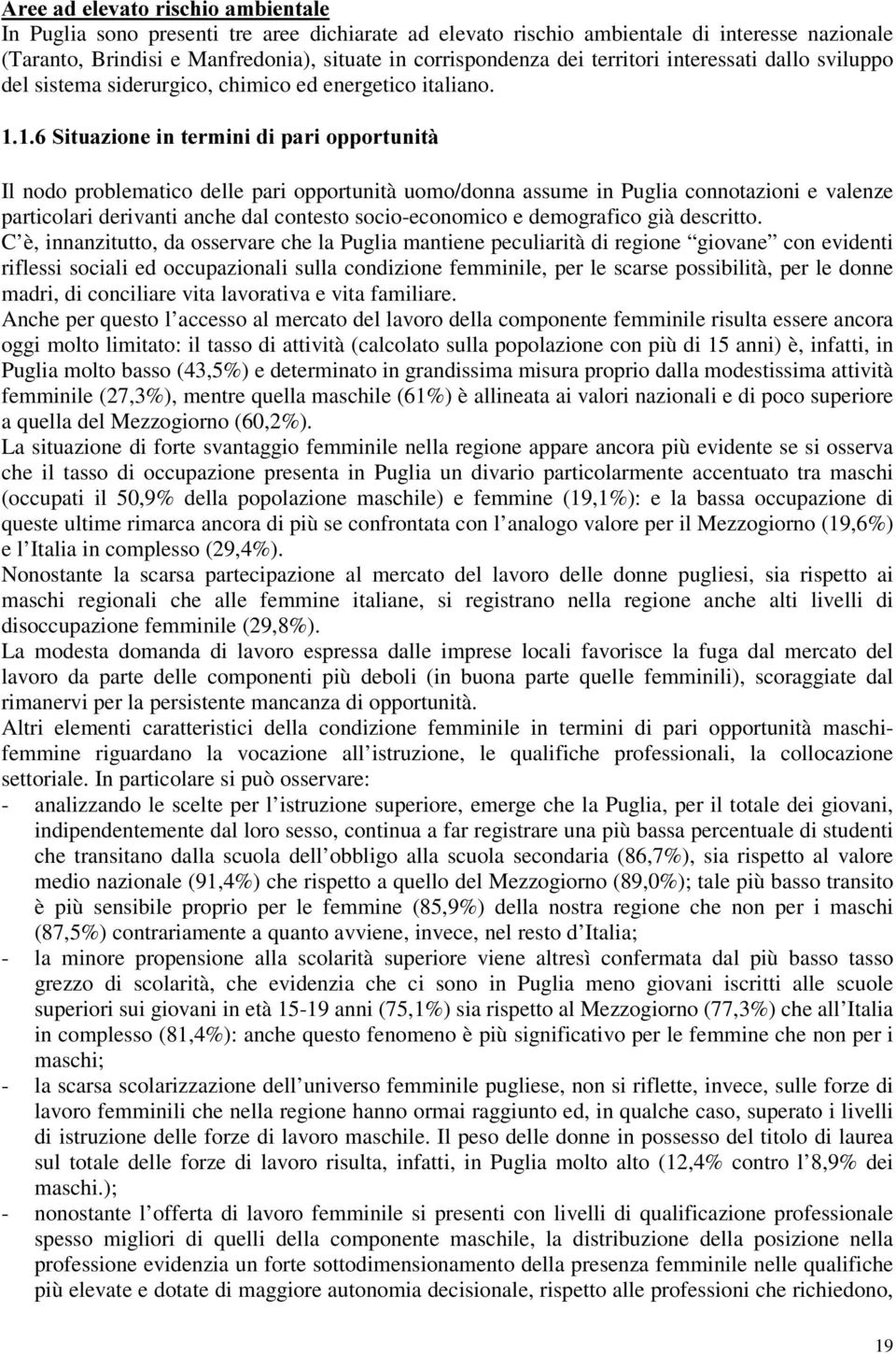 6LWXD]LRQHLQWHUPLQLGLSDULRSSRUWXQLWj Il nodo problematico delle pari opportunità uomo/donna assume in Puglia connotazioni e valenze particolari derivanti anche dal contesto socio-economico e