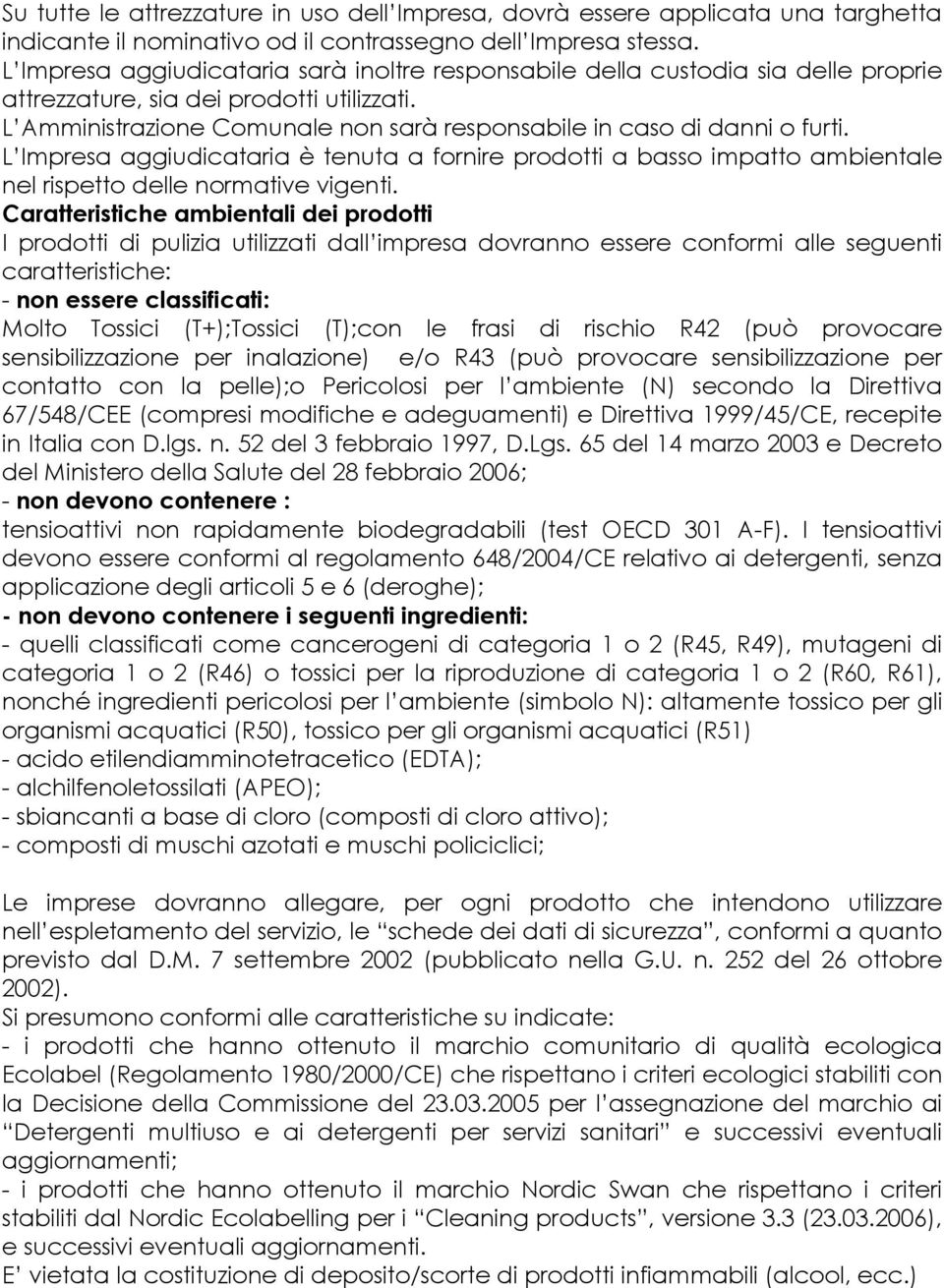 L Amministrazione Comunale non sarà responsabile in caso di danni o furti. L Impresa aggiudicataria è tenuta a fornire prodotti a basso impatto ambientale nel rispetto delle normative vigenti.