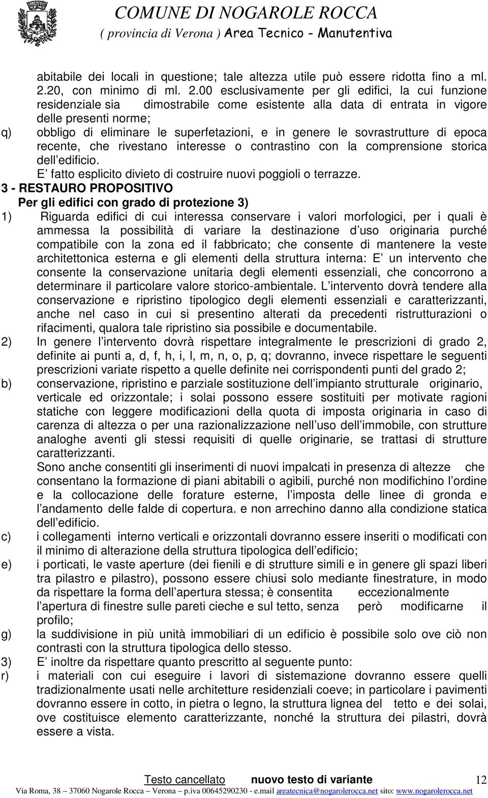 00 esclusivamente per gli edifici, la cui funzione residenziale sia dimostrabile come esistente alla data di entrata in vigore delle presenti norme; q) obbligo di eliminare le superfetazioni, e in