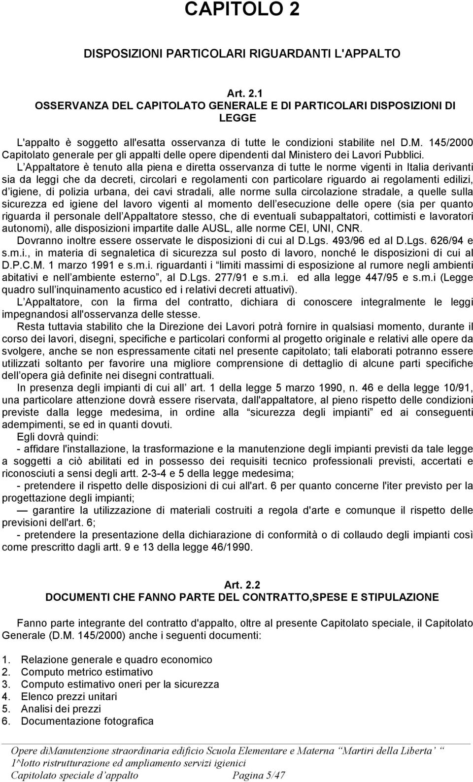 L Appaltatore è tenuto alla piena e diretta osservanza di tutte le norme vigenti in Italia derivanti sia da leggi che da decreti, circolari e regolamenti con particolare riguardo ai regolamenti