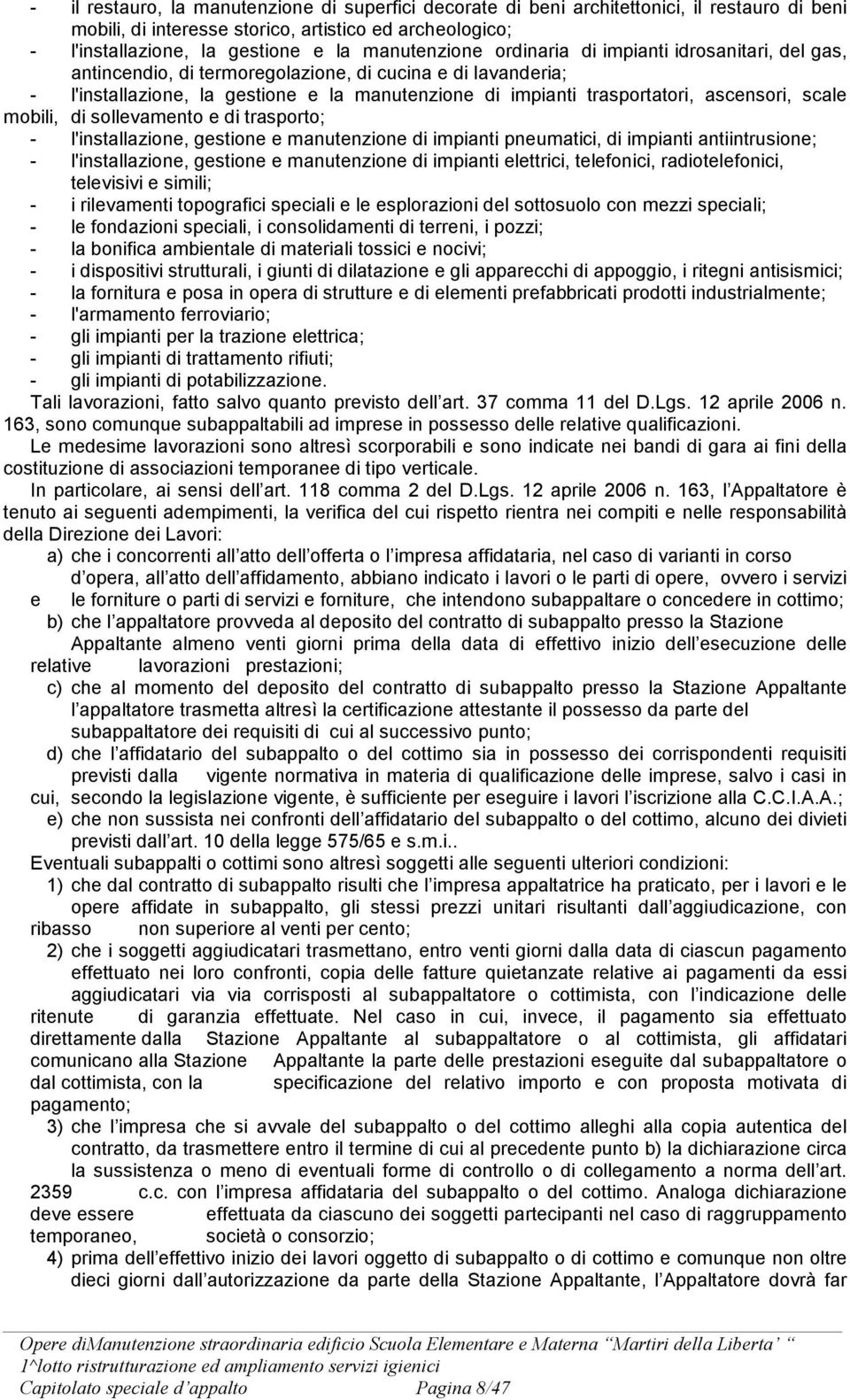 ascensori, scale mobili, di sollevamento e di trasporto; - l'installazione, gestione e manutenzione di impianti pneumatici, di impianti antiintrusione; - l'installazione, gestione e manutenzione di