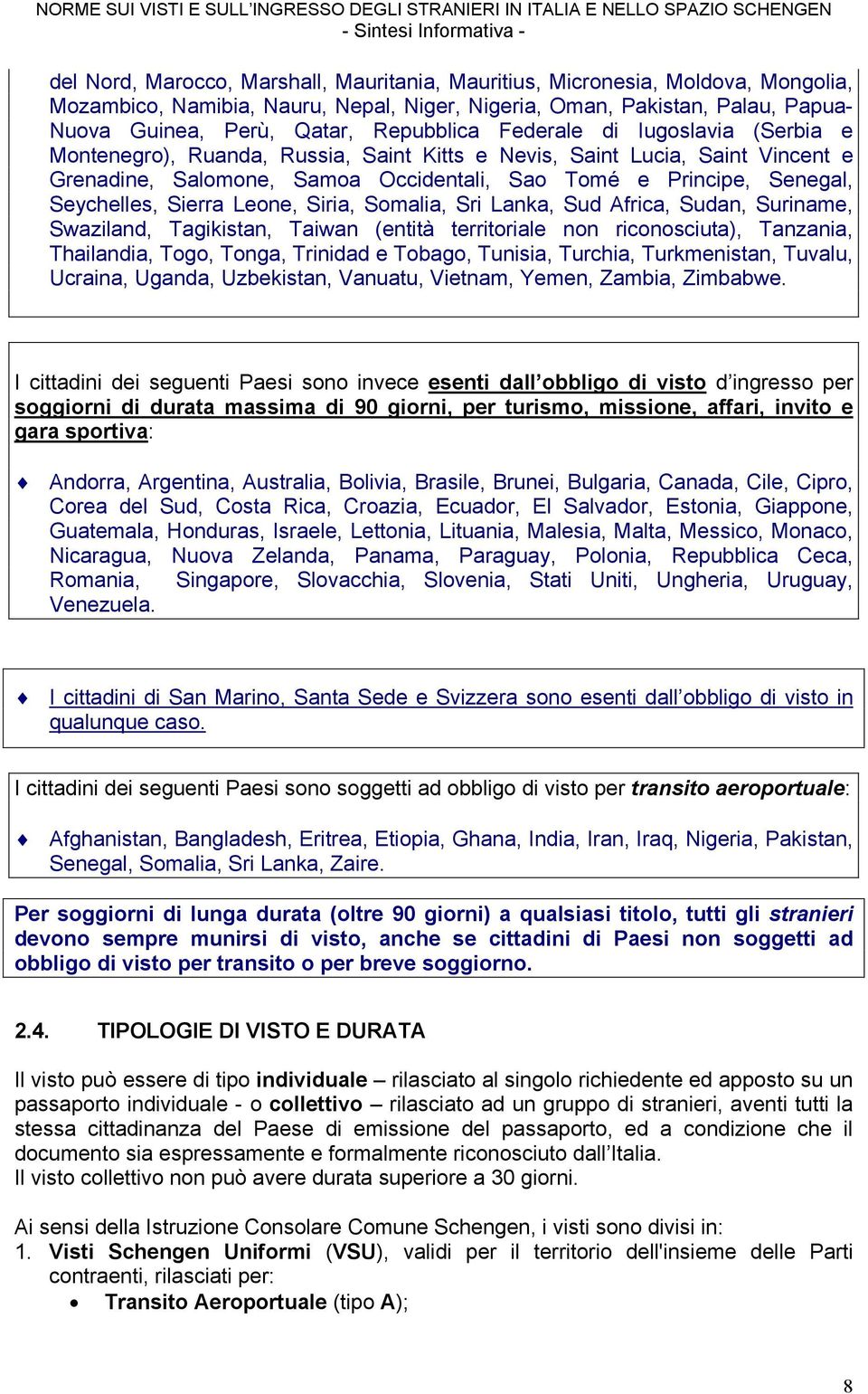 Seychelles, Sierra Leone, Siria, Somalia, Sri Lanka, Sud Africa, Sudan, Suriname, Swaziland, Tagikistan, Taiwan (entità territoriale non riconosciuta), Tanzania, Thailandia, Togo, Tonga, Trinidad e