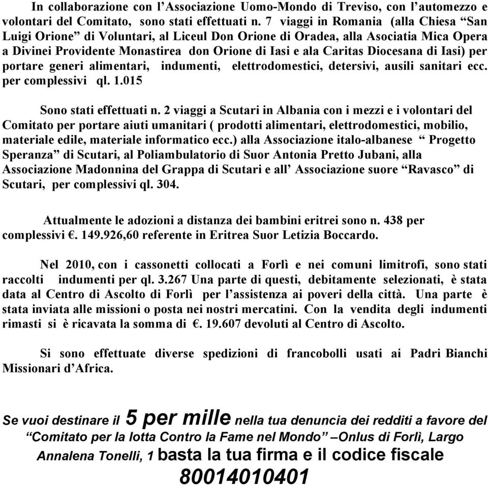 Iasi) per portare generi alimentari, indumenti, elettrodomestici, detersivi, ausili sanitari ecc. per complessivi ql. 1.015 Sono stati effettuati n.