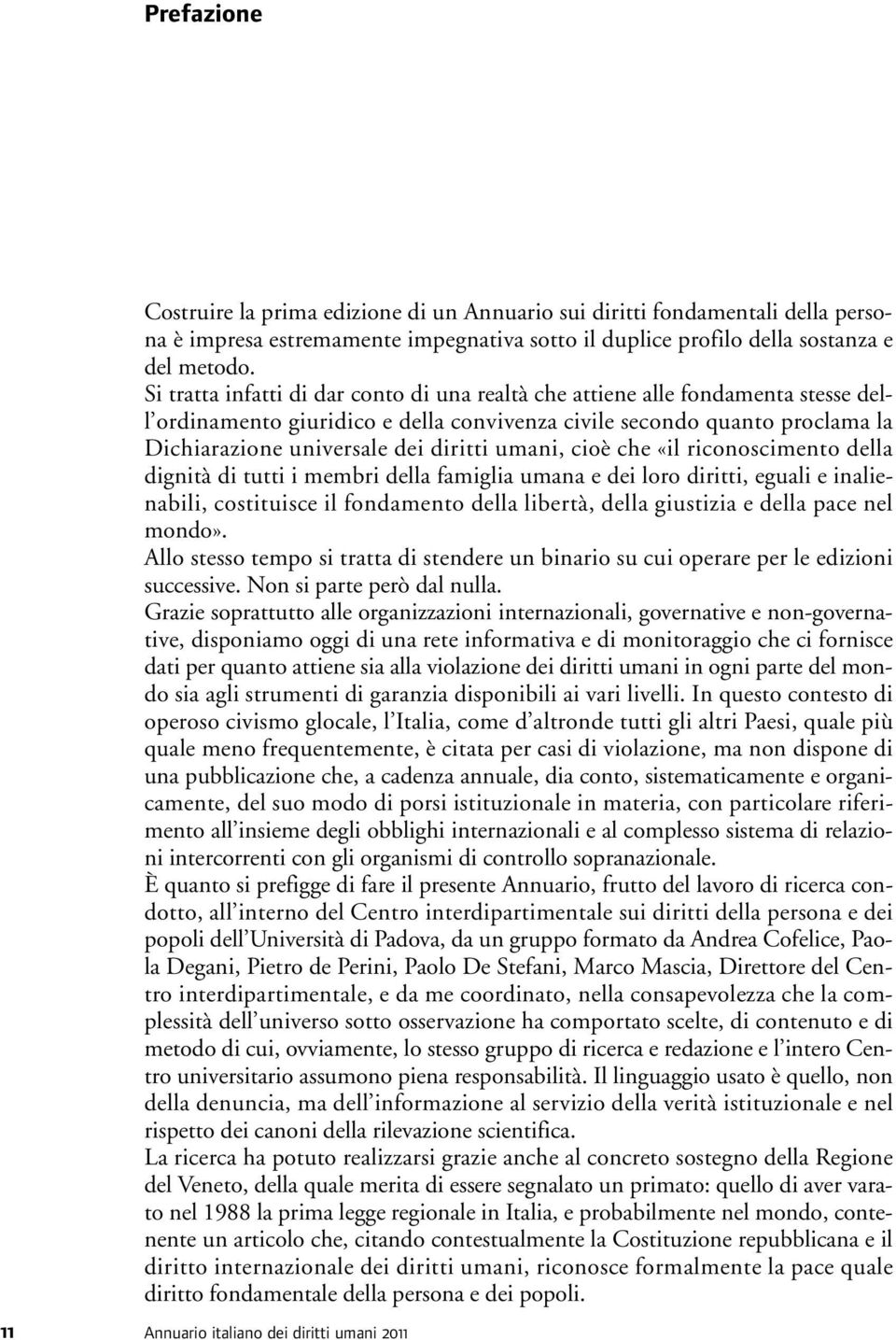 umani, cioè che «il riconoscimento della dignità di tutti i membri della famiglia umana e dei loro diritti, eguali e inalienabili, costituisce il fondamento della libertà, della giustizia e della