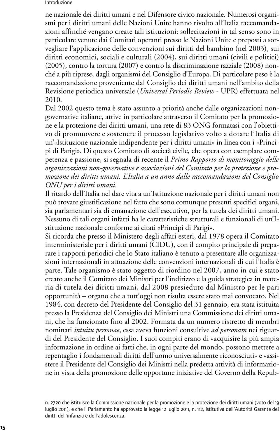 dai Comitati operanti presso le Nazioni Unite e preposti a sorvegliare l applicazione delle convenzioni sui diritti del bambino (nel 2003), sui diritti economici, sociali e culturali (2004), sui