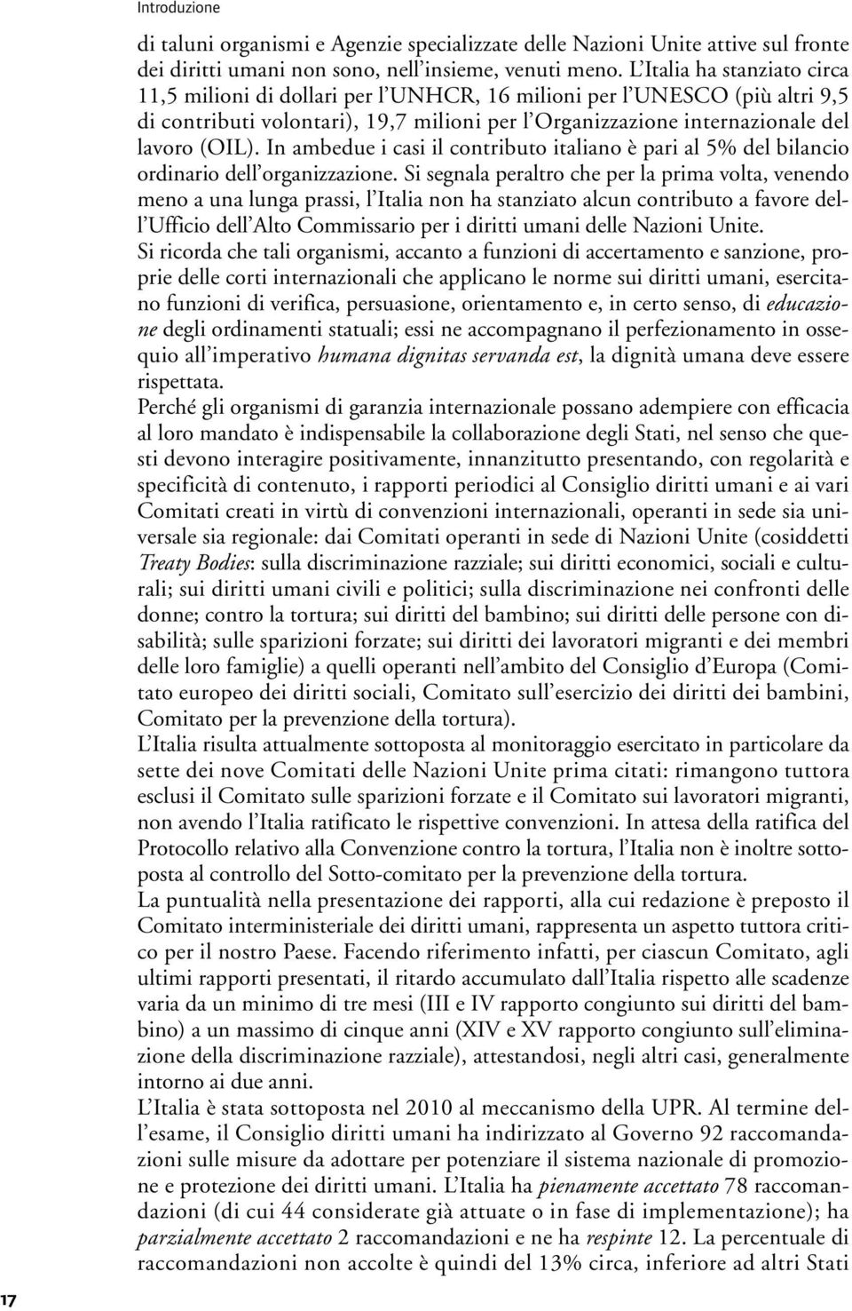 In ambedue i casi il contributo italiano è pari al 5% del bilancio ordinario dell organizzazione.