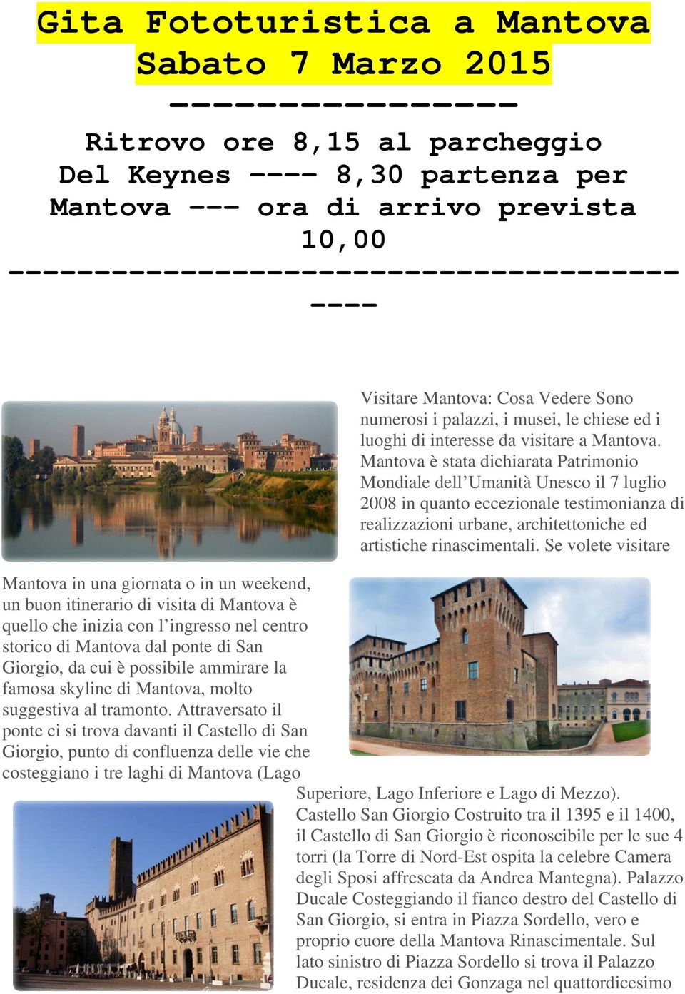 Mantova è stata dichiarata Patrimonio Mondiale dell Umanità Unesco il 7 luglio 2008 in quanto eccezionale testimonianza di realizzazioni urbane, architettoniche ed artistiche rinascimentali.