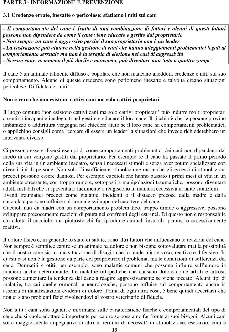 viene educato e gestito dal proprietario - Non sempre un cane è aggressivo perché il suo proprietario non è un leader - La castrazione può aiutare nella gestione di cani che hanno atteggiamenti