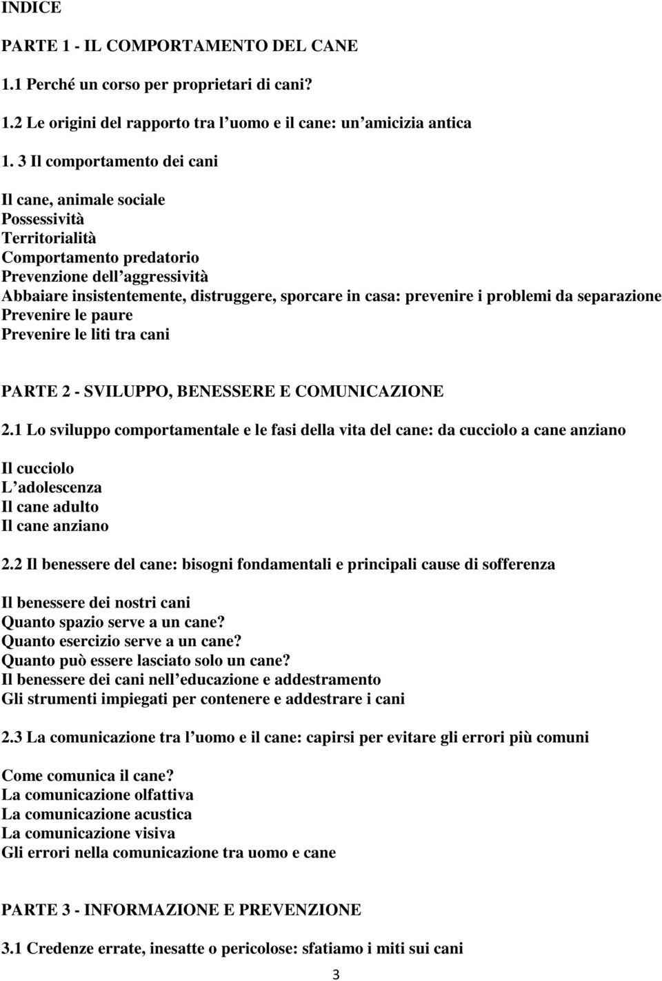 prevenire i problemi da separazione Prevenire le paure Prevenire le liti tra cani PARTE 2 - SVILUPPO, BENESSERE E COMUNICAZIONE 2.