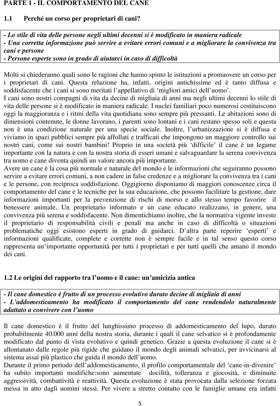 persone - Persone esperte sono in grado di aiutarci in caso di difficoltà Molti si chiederanno quali sono le ragioni che hanno spinto le istituzioni a promuovere un corso per i proprietari di cani.