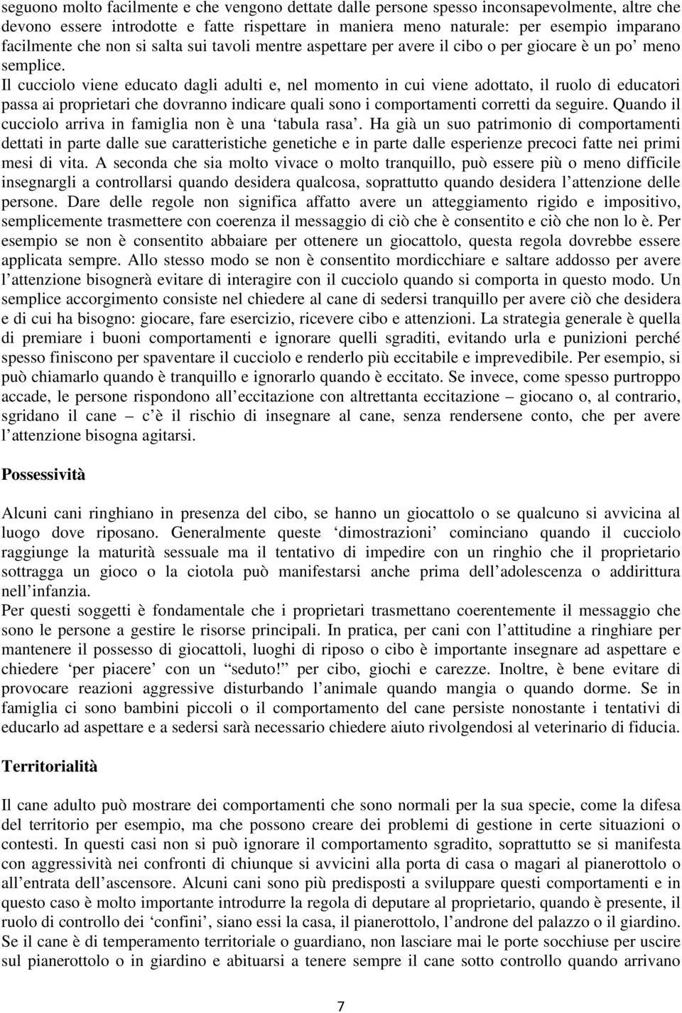 Il cucciolo viene educato dagli adulti e, nel momento in cui viene adottato, il ruolo di educatori passa ai proprietari che dovranno indicare quali sono i comportamenti corretti da seguire.