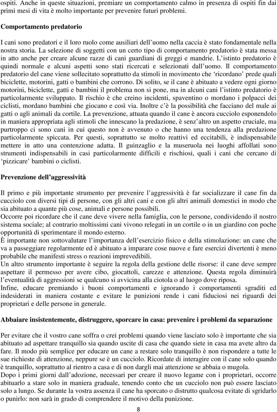 La selezione di soggetti con un certo tipo di comportamento predatorio è stata messa in atto anche per creare alcune razze di cani guardiani di greggi e mandrie.