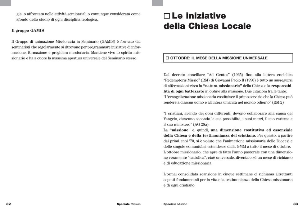 missionaria. Mantiene vivo lo spirito missionario e ha a cuore la massima apertura universale del Seminario stesso.