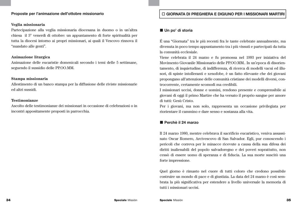 Animazione liturgica Animazione delle eucaristie domenicali secondo i temi delle 5 settimane, seguendo il sussidio delle PP.OO.MM.