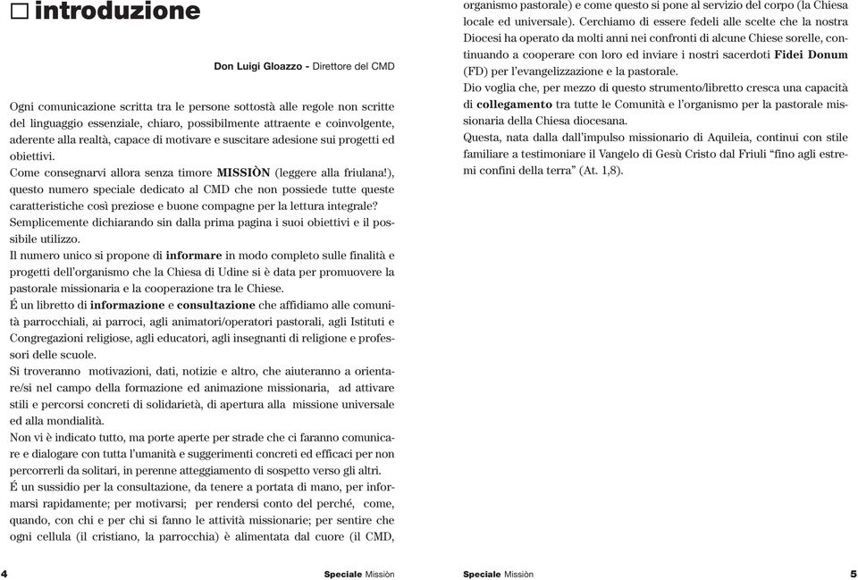 ), questo numero speciale dedicato al CMD che non possiede tutte queste caratteristiche così preziose e buone compagne per la lettura integrale?