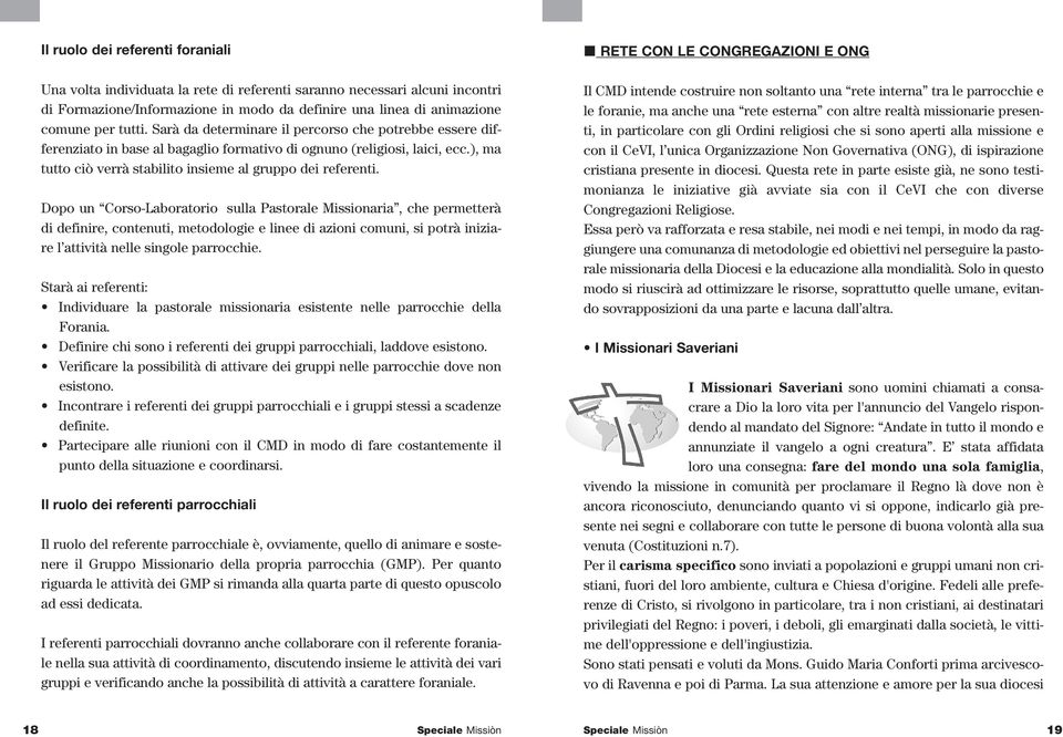 Dopo un Corso-Laboratorio sulla Pastorale Missionaria, che permetterà di definire, contenuti, metodologie e linee di azioni comuni, si potrà iniziare l attività nelle singole parrocchie.