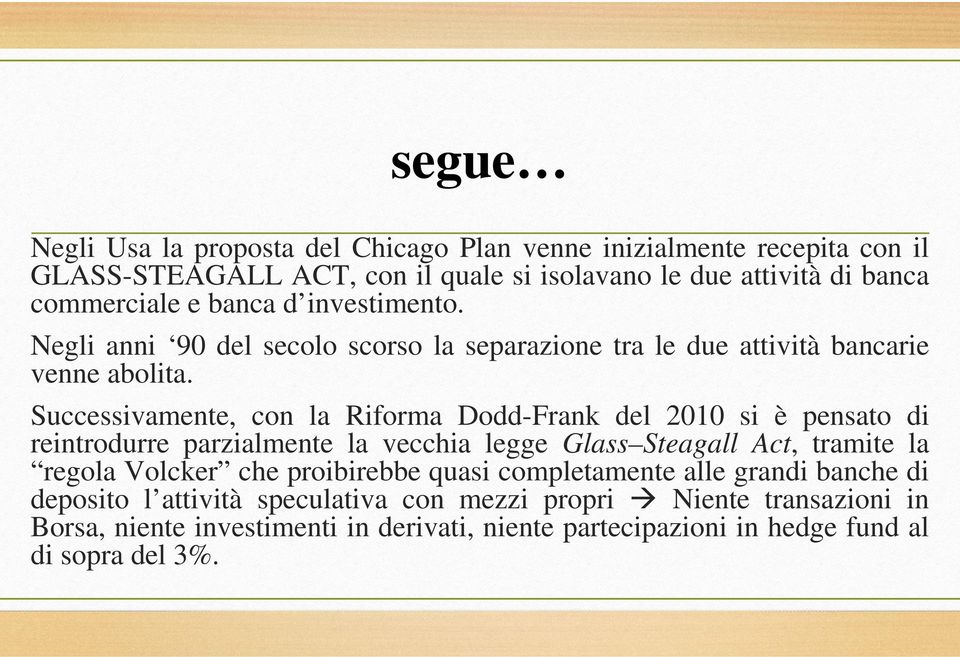 Successivamente, con la Riforma Dodd-Frank del 2010 si è pensato di reintrodurre parzialmente la vecchia legge Glass Steagall Act, tramite la regola Volcker che