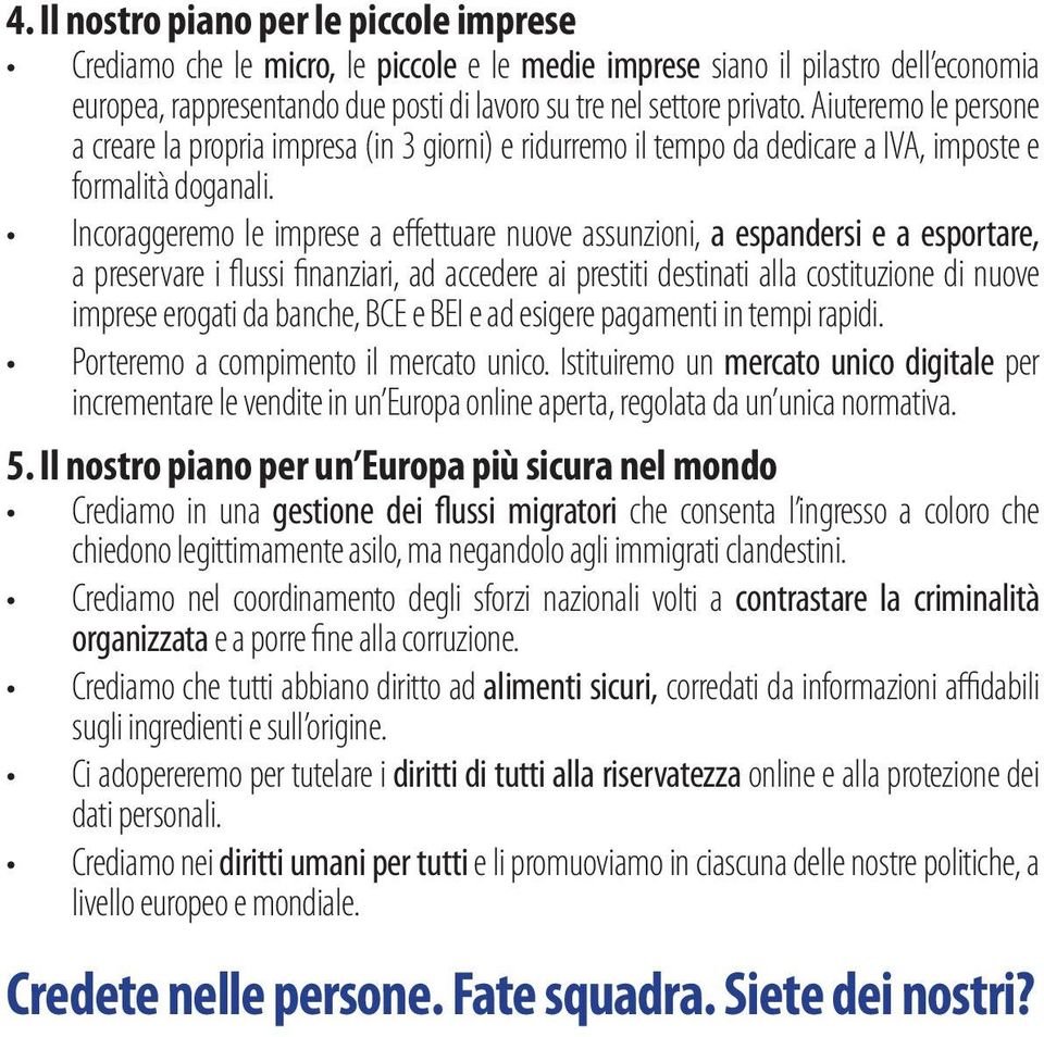 Incoraggeremo le imprese a effettuare nuove assunzioni, a espandersi e a esportare, a preservare i flussi finanziari, ad accedere ai prestiti destinati alla costituzione di nuove imprese erogati da