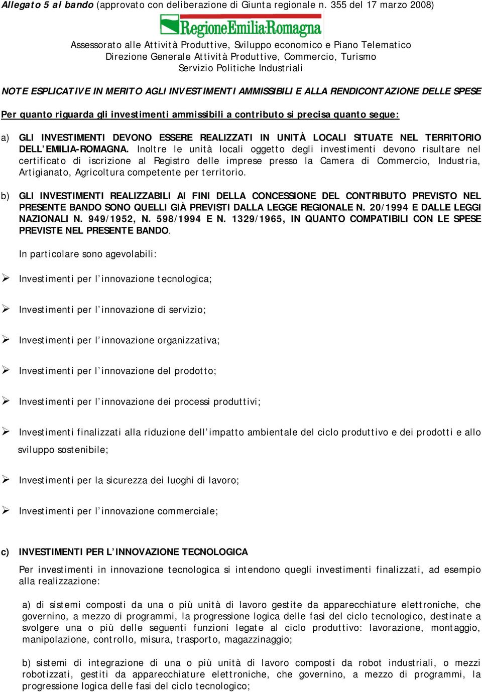 ESPLICATIVE IN MERITO AGLI INVESTIMENTI AMMISSIBILI E ALLA RENDICONTAZIONE DELLE SPESE Per quanto riguarda gli investimenti ammissibili a contributo si precisa quanto segue: a) GLI INVESTIMENTI