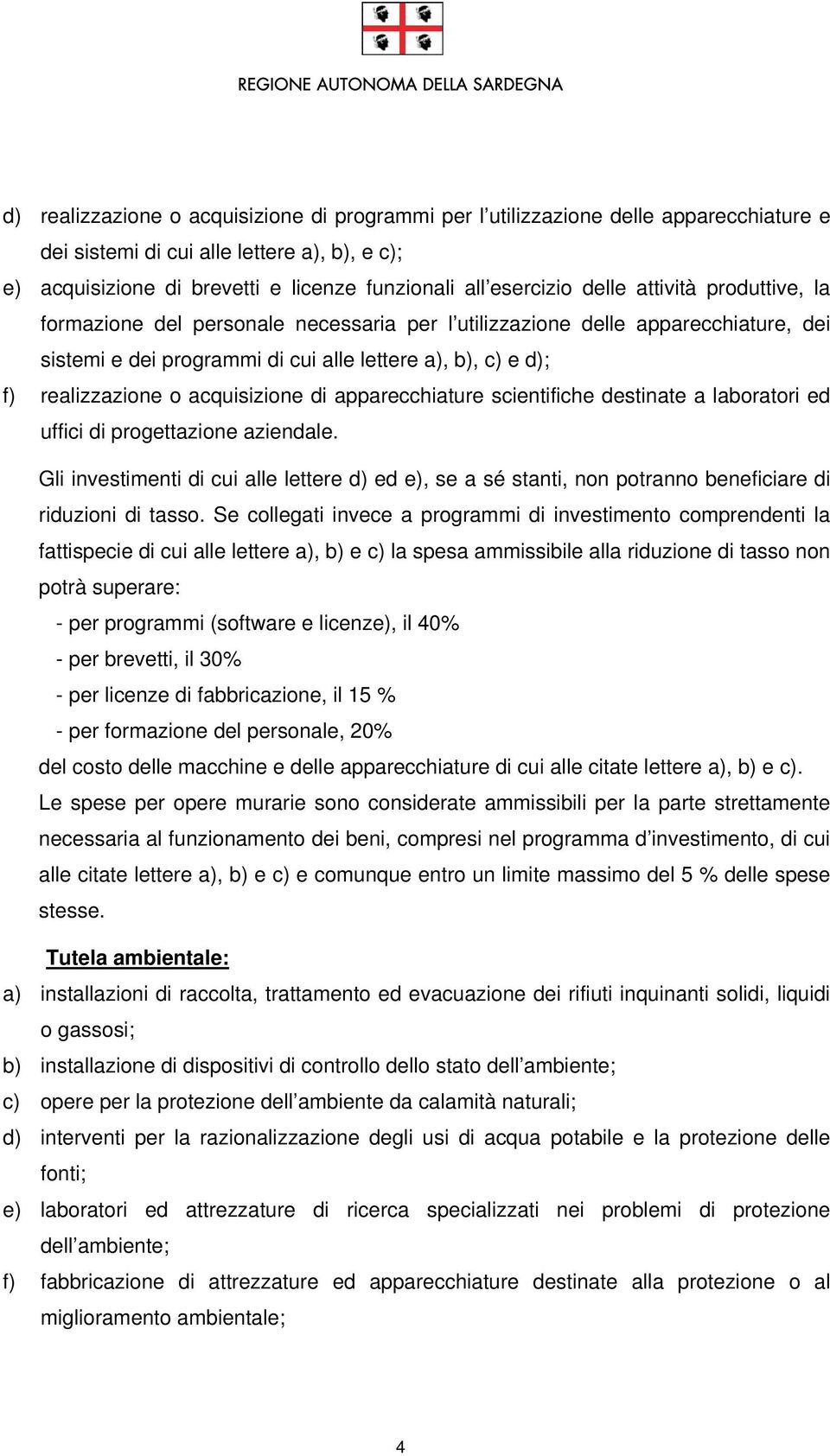 acquisizione di apparecchiature scientifiche destinate a laboratori ed uffici di progettazione aziendale.