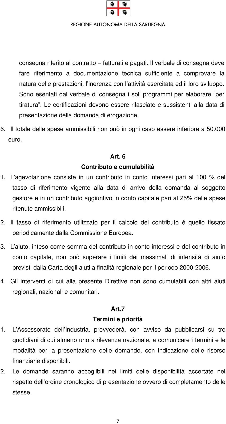 Sono esentati dal verbale di consegna i soli programmi per elaborare per tiratura. Le certificazioni devono essere rilasciate e sussistenti alla data di presentazione della domanda di erogazione. 6.