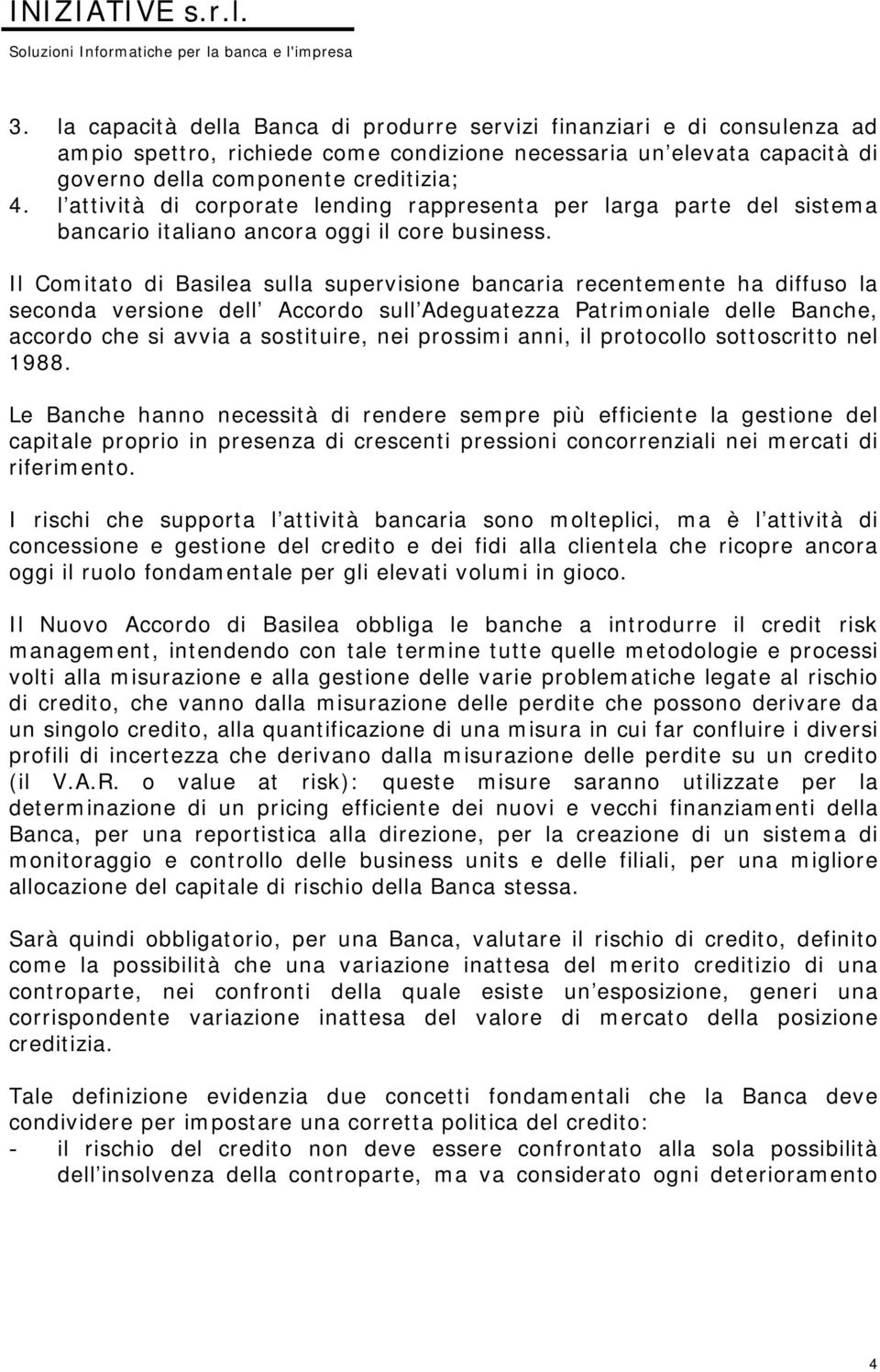 Il Comitato di Basilea sulla supervisione bancaria recentemente ha diffuso la seconda versione dell Accordo sull Adeguatezza Patrimoniale delle Banche, accordo che si avvia a sostituire, nei prossimi