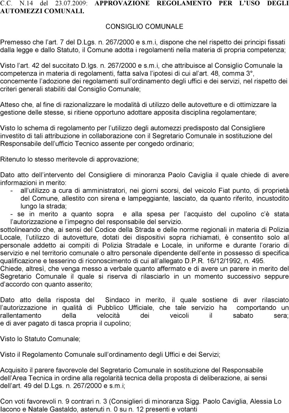 i, dispone che nel rispetto dei principi fissati dalla legge e dallo Statuto, il Comune adotta i regolamenti nella materia di propria competenza; Visto l art. 42 del succitato D.lgs. n. 267/2000 e s.