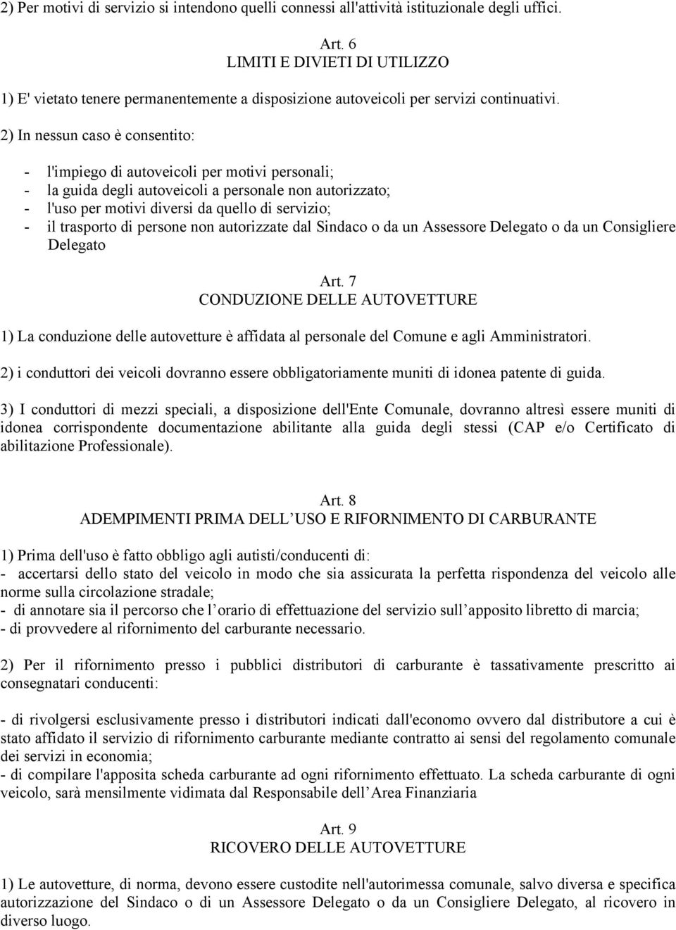 2) In nessun caso è consentito: - l'impiego di autoveicoli per motivi personali; - la guida degli autoveicoli a personale non autorizzato; - l'uso per motivi diversi da quello di servizio; - il