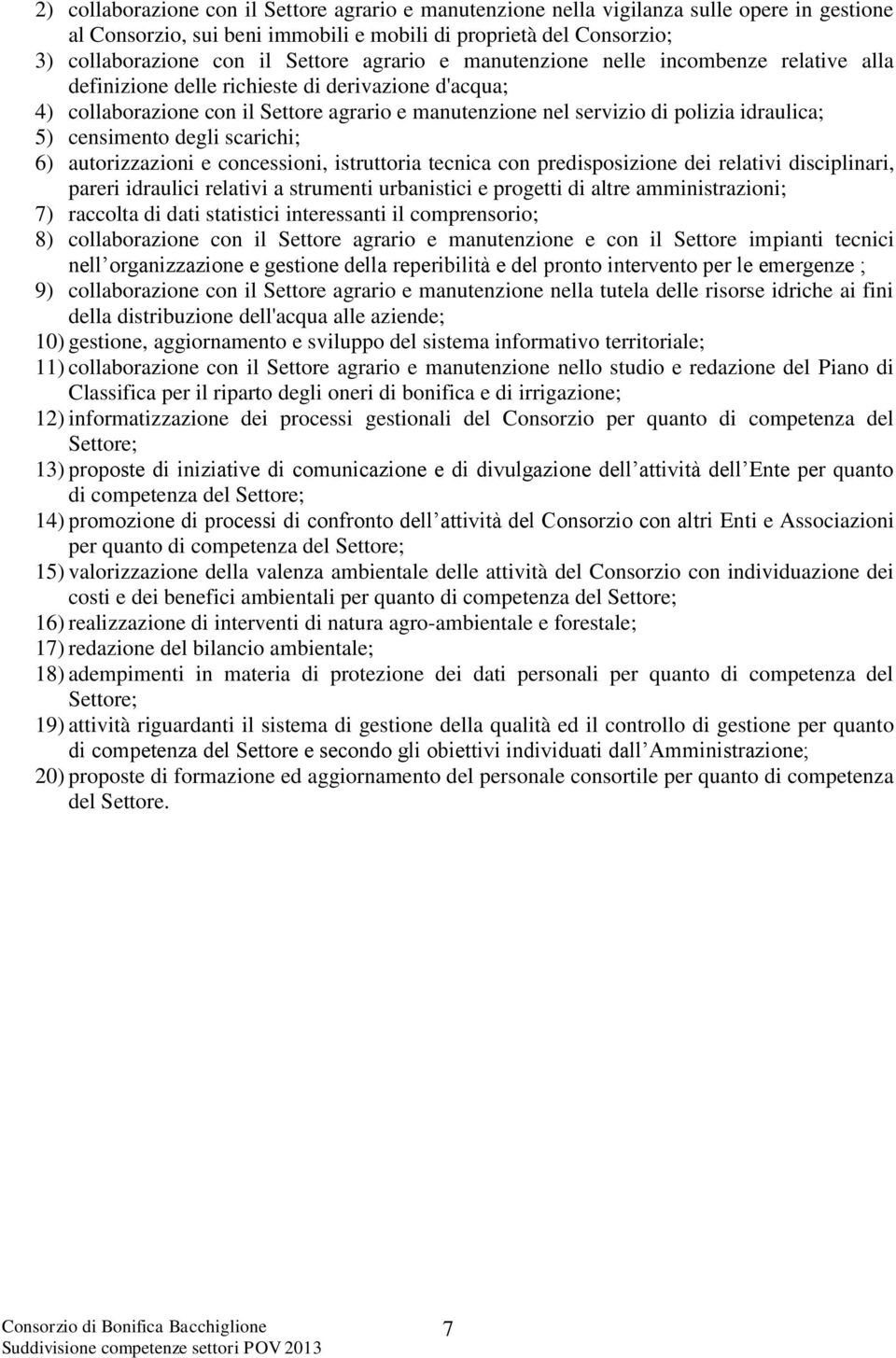 censimento degli scarichi; 6) autorizzazioni e concessioni, istruttoria tecnica con predisposizione dei relativi disciplinari, pareri idraulici relativi a strumenti urbanistici e progetti di altre