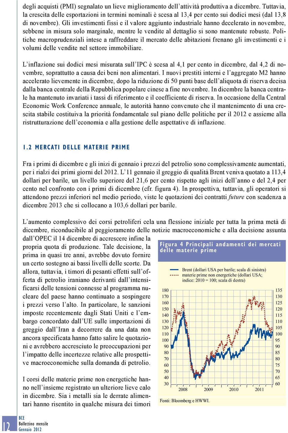 Gli investimenti fissi e il valore aggiunto industriale hanno decelerato in novembre, sebbene in misura solo marginale, mentre le vendite al dettaglio si sono mantenute robuste.