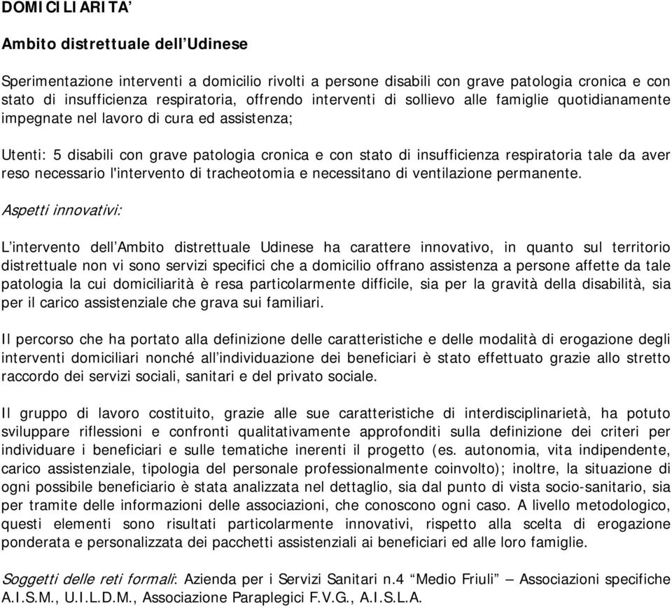 reso necessario l'intervento di tracheotomia e necessitano di ventilazione permanente.