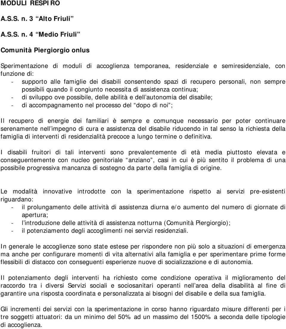 4 Medio Friuli Comunità Piergiorgio onlus Sperimentazione di moduli di accoglienza temporanea, residenziale e semiresidenziale, con funzione di: - supporto alle famiglie dei disabili consentendo