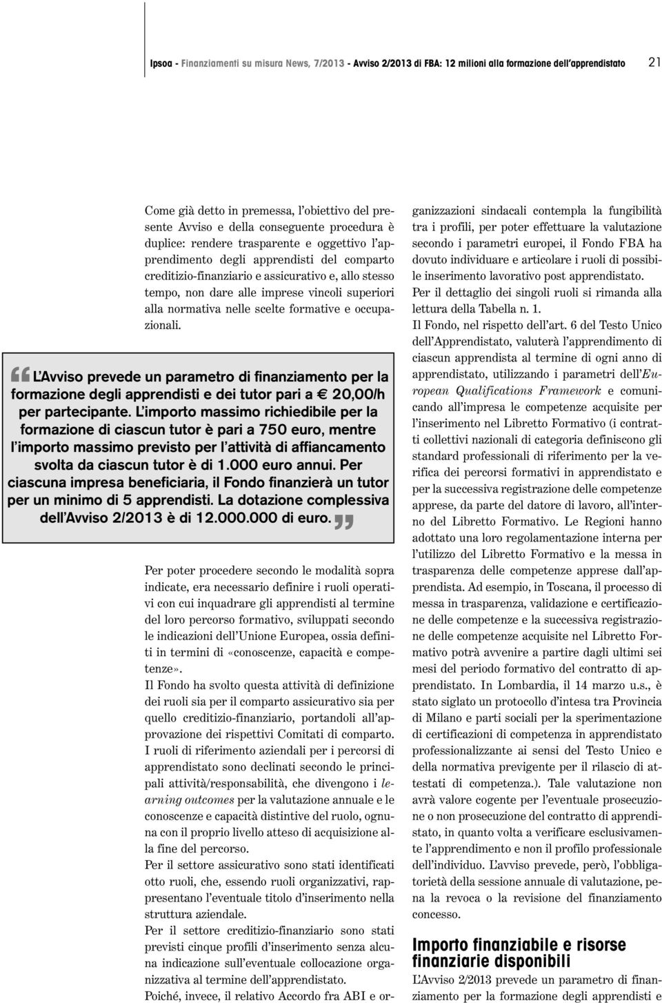 alla normativa nelle scelte formative e occupazionali. L Avviso prevede un parametro di finanziamento per la formazione degli apprendisti e dei tutor pari a 20,00/h per partecipante.