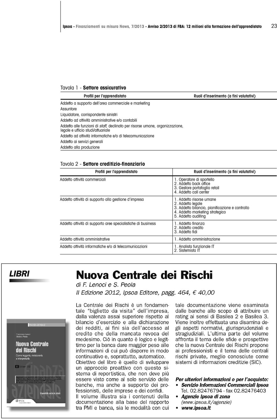 organizzazione, legale e ufficio studi/attuariale Addetto ad attività informatiche e/o di telecomunicazione Addetto ai servizi generali Addetto alla produzione Ruoli d inserimento (a fini valutativi)