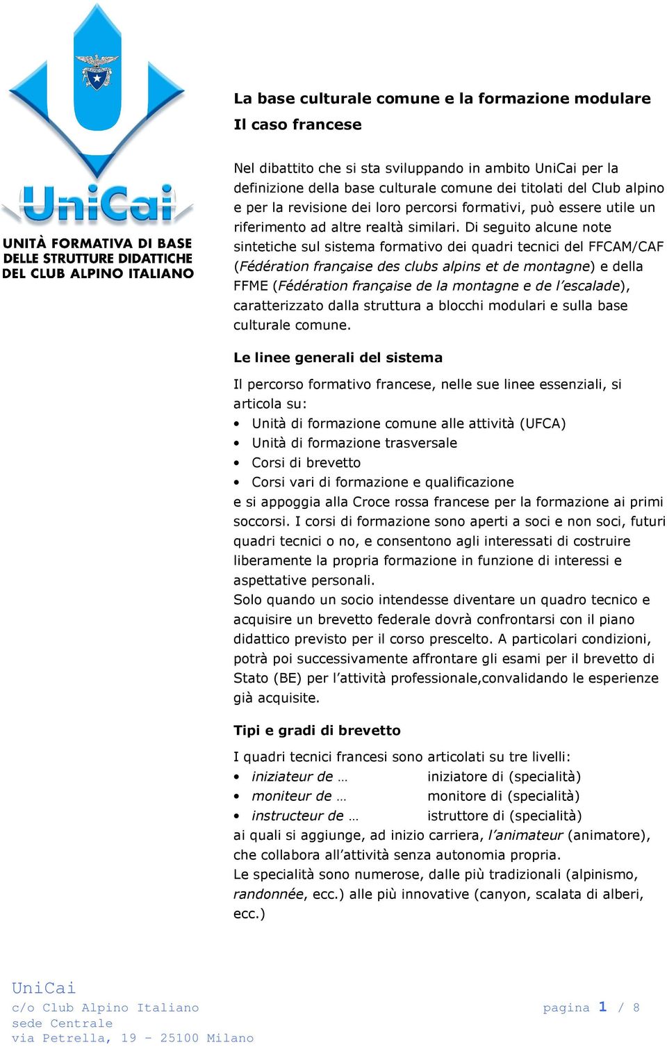 Di seguito alcune note sintetiche sul sistema formativo dei quadri tecnici del FFCAM/CAF (Fédération française des clubs alpins et de montagne) e della FFME (Fédération française de la montagne e de