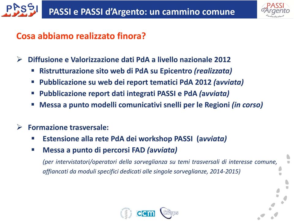 2012 (avviata) Pubblicazione report dati integrati PASSI e PdA (avviata) Messa a punto modelli comunicativi snelli per le Regioni (in corso) Formazione trasversale: