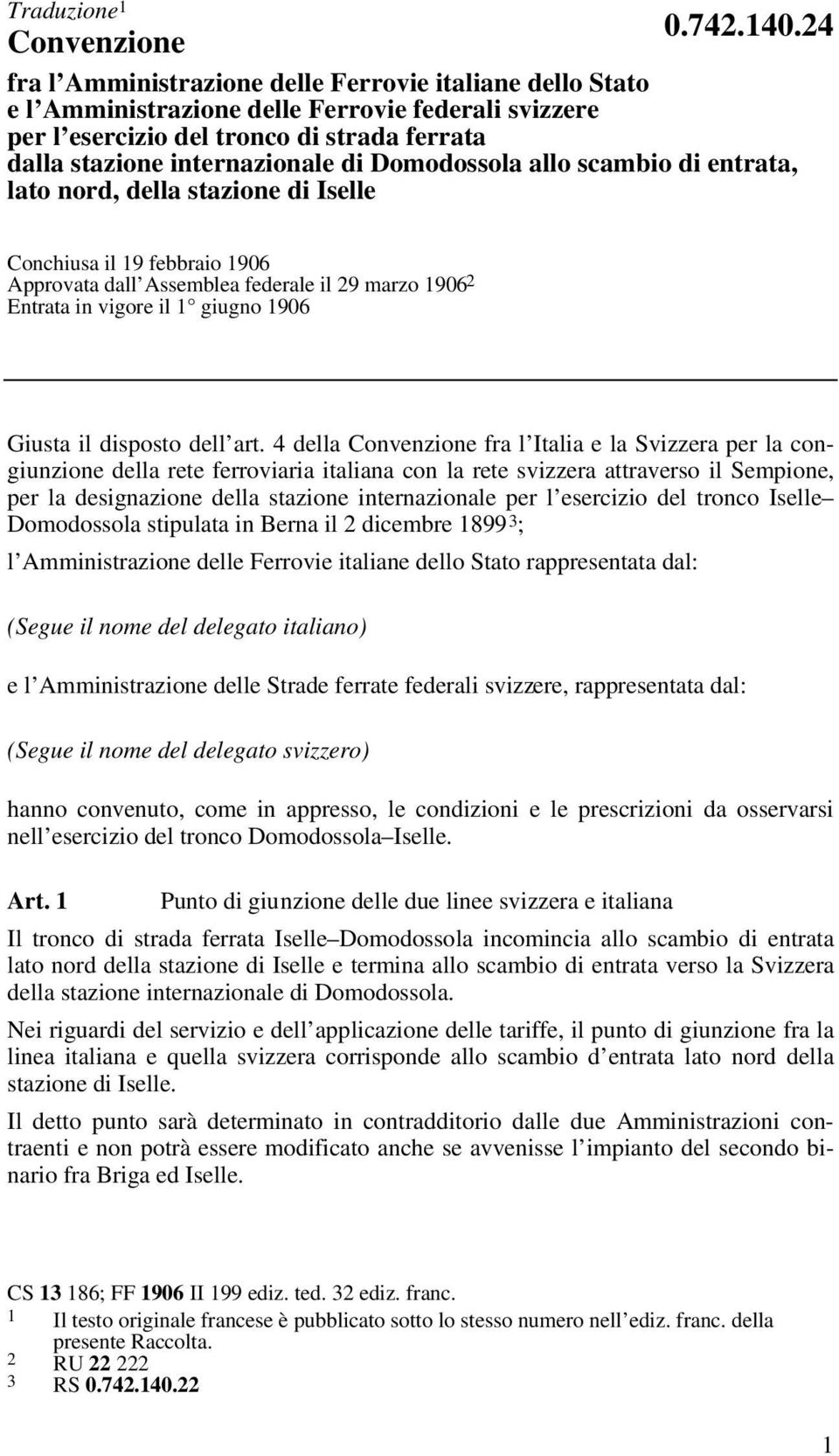 24 Conchiusa il 19 febbraio 1906 Approvata dall Assemblea federale il 29 marzo 1906 2 Entrata in vigore il 1 giugno 1906 Giusta il disposto dell art.