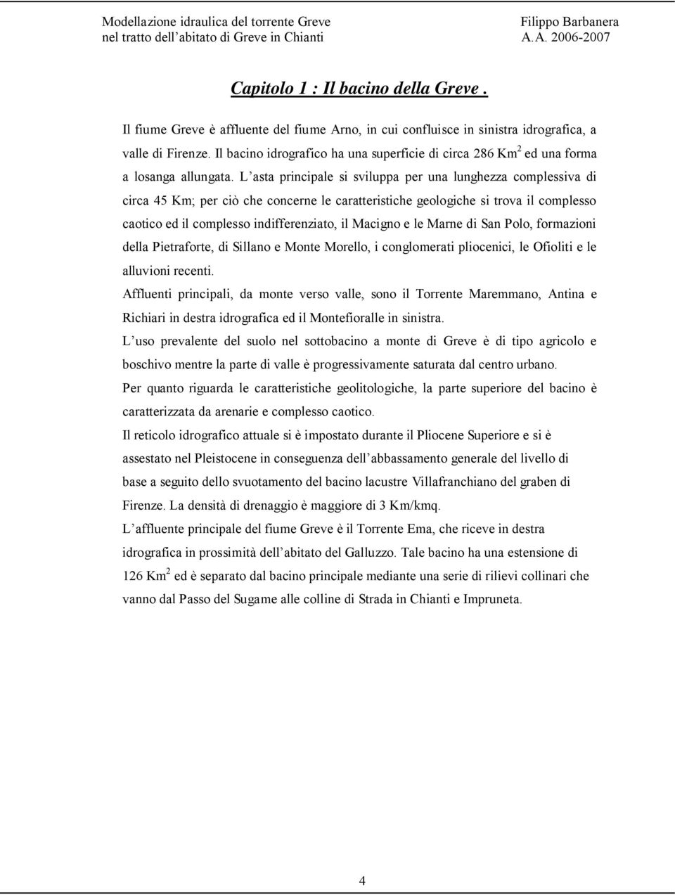 L asta principale si sviluppa per una lunghezza complessiva di circa 45 Km; per ciò che concerne le caratteristiche geologiche si trova il complesso caotico ed il complesso indifferenziato, il