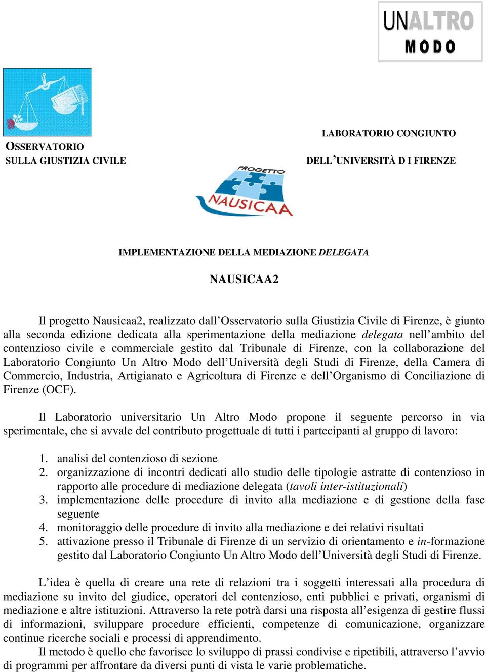 con la collaborazione del Laboratorio Congiunto Un Altro Modo dell Università degli Studi di Firenze, della Camera di Commercio, Industria, Artigianato e Agricoltura di Firenze e dell Organismo di