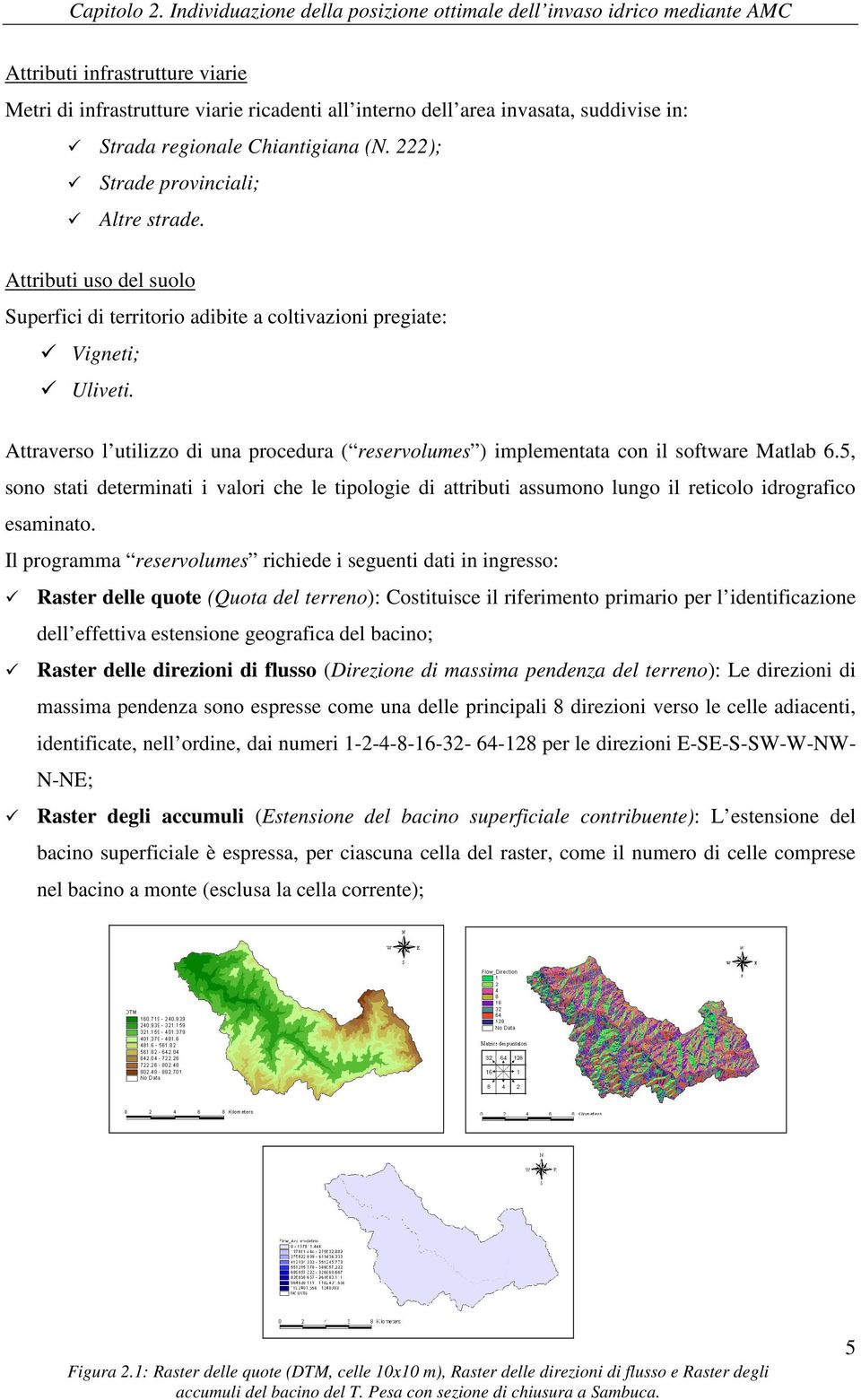 regionale Chiantigiana (N. 222); Strade provinciali; Altre strade. Attributi uso del suolo Superfici di territorio adibite a coltivazioni pregiate: Vigneti; Uliveti.