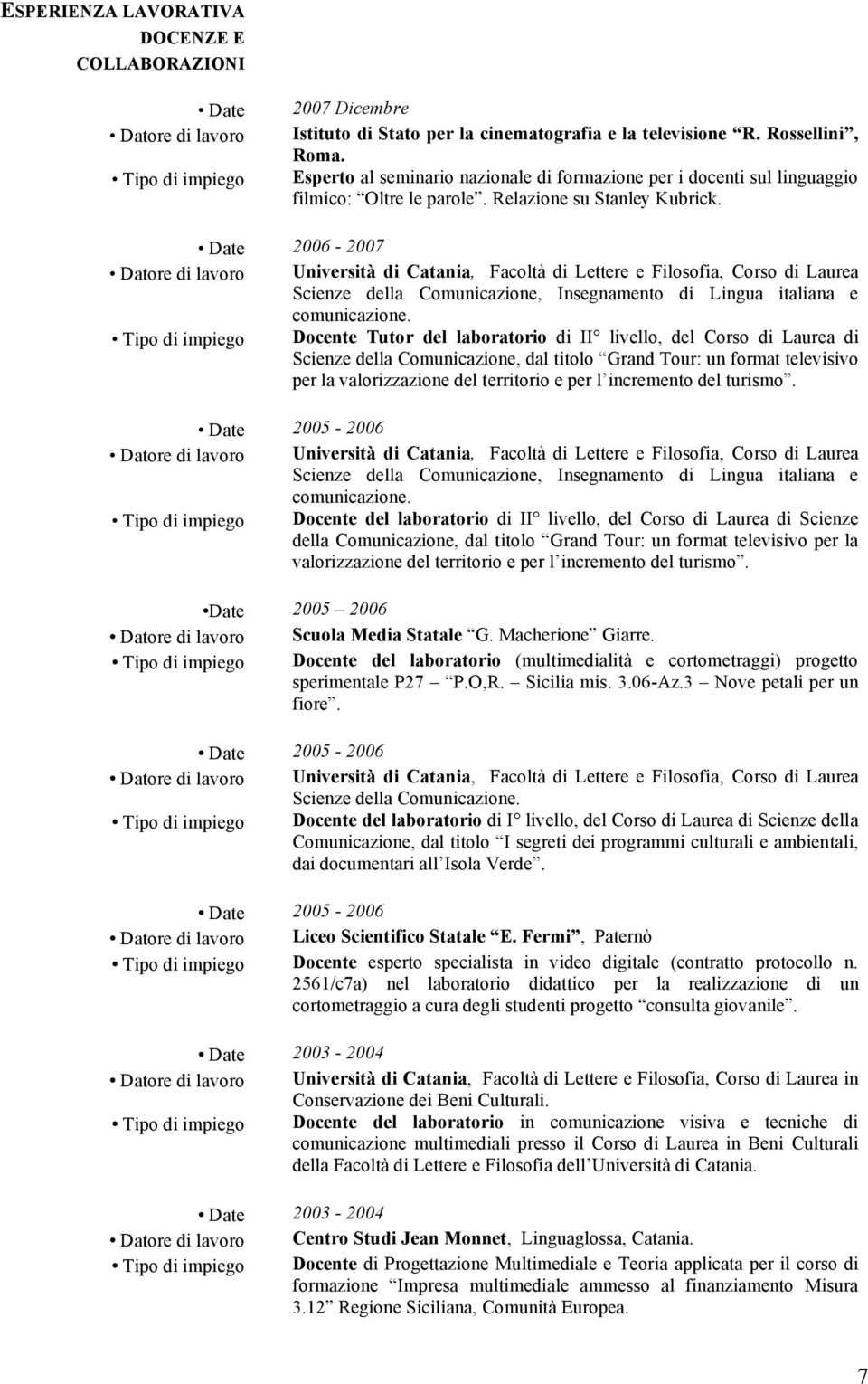 Date 2006-2007 Datore di lavoro Università di Catania, Facoltà di Lettere e Filosofia, Corso di Laurea Scienze della Comunicazione, Insegnamento di Lingua italiana e comunicazione.