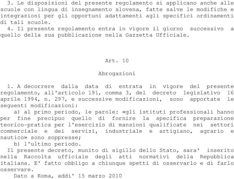 A decorrere dalla data di entrata in vigore del presente regolamento, all'articolo 191, comma 3, del decreto legislativo 16 aprile 1994, n.